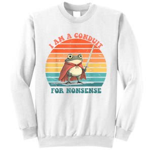 I Am A Conduit For Nonsense Sweatshirt