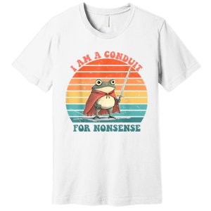 I Am A Conduit For Nonsense Premium T-Shirt