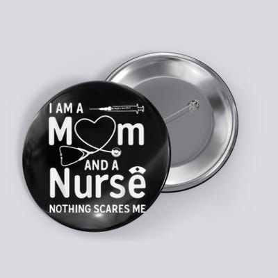 I Am A Mom And A Nurse Nothing Scares Me Mom Nurse Button