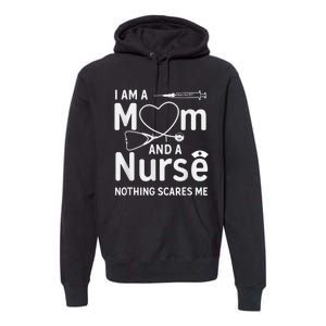 I Am A Mom And A Nurse Nothing Scares Me Mom Nurse Premium Hoodie