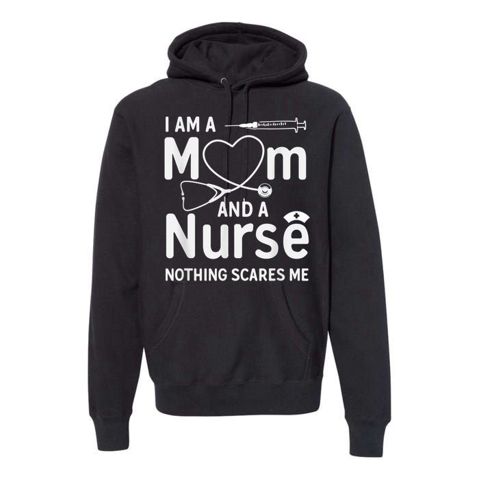 I Am A Mom And A Nurse Nothing Scares Me Mom Nurse Premium Hoodie