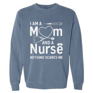 I Am A Mom And A Nurse Nothing Scares Me Mom Nurse Garment-Dyed Sweatshirt