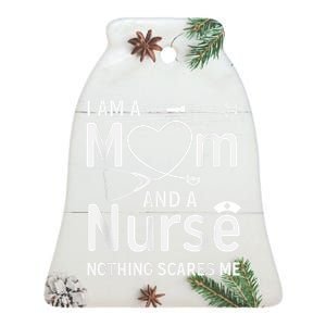 I Am A Mom And A Nurse Nothing Scares Me Mom Nurse Ceramic Bell Ornament