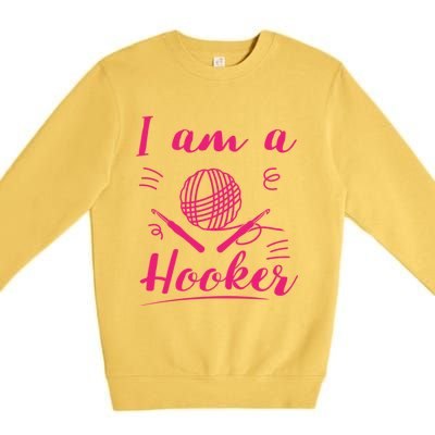 I Am A Hooker Funny Gift Funny Crocheting Crochet Lover Yarn Gift Premium Crewneck Sweatshirt