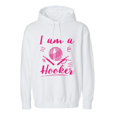 I Am A Hooker Funny Gift Funny Crocheting Crochet Lover Yarn Gift Garment-Dyed Fleece Hoodie