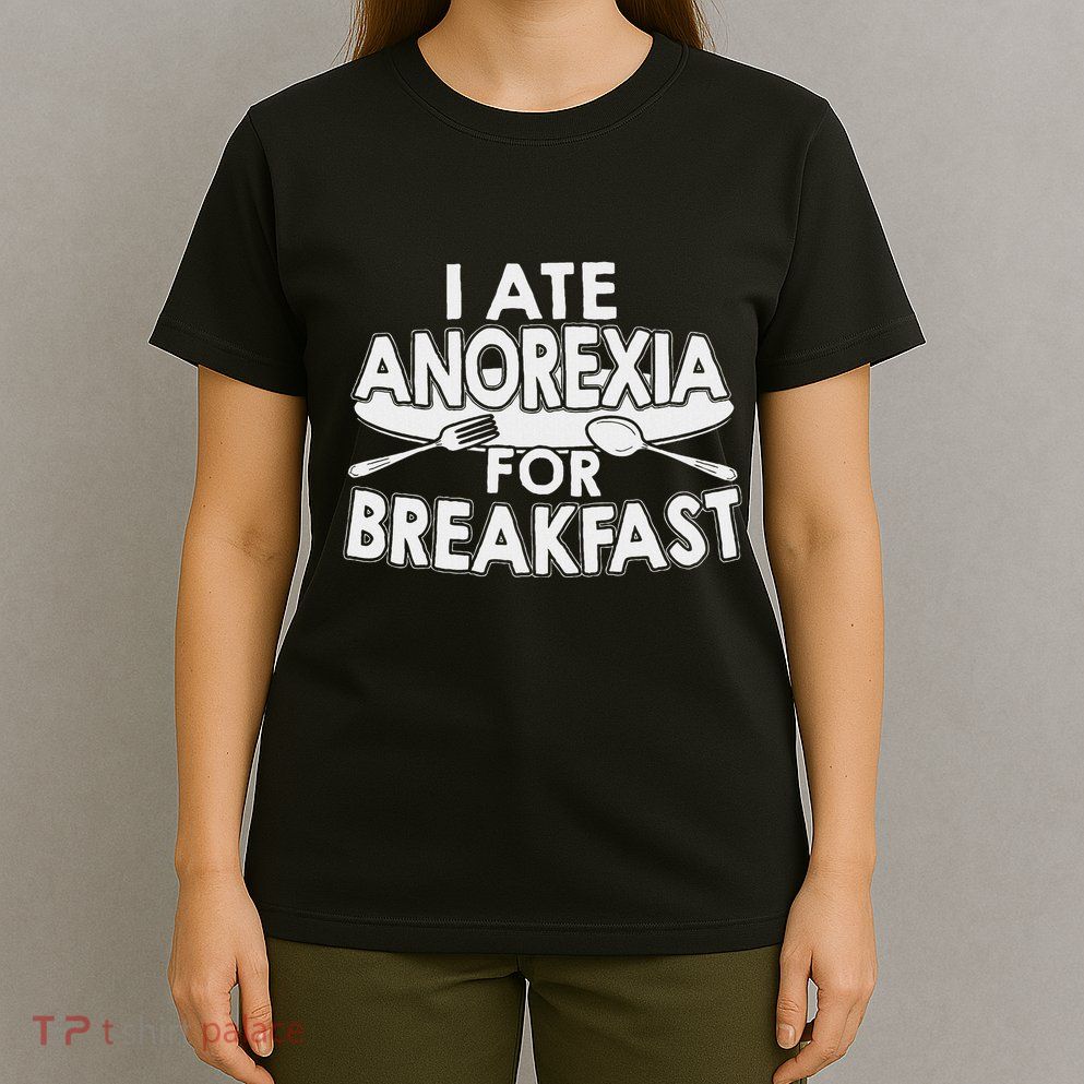 I Ate Anorexia For Breakfast Anorexic Survivor T-Shirt