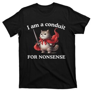 I Am A Conduit For Nonsense Funny Cat Lover Animal Humor T-Shirt