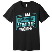 I Am Afraid Of Women Funny Premium T-Shirt