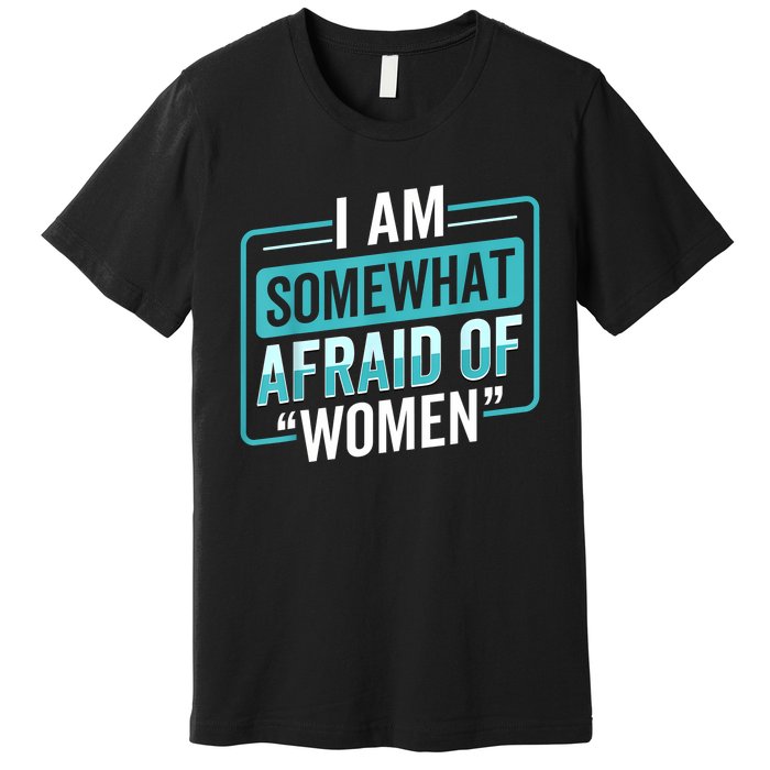 I Am Afraid Of Women Funny Premium T-Shirt