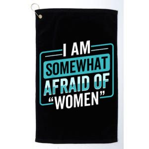 I Am Afraid Of Women Funny Platinum Collection Golf Towel