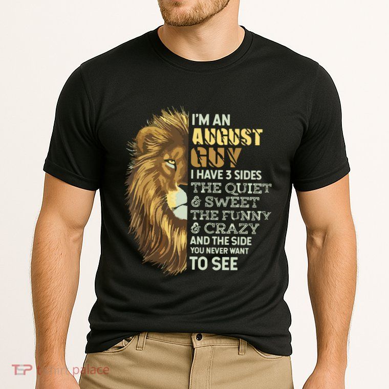 Im An August Guy I Have 3 Sides Lion Leo Birthday Performance Shirt