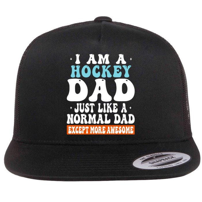 I Am A Hockey Dad Just Like A Normal Dad Except More Awesome Father's Day Gift Flat Bill Trucker Hat