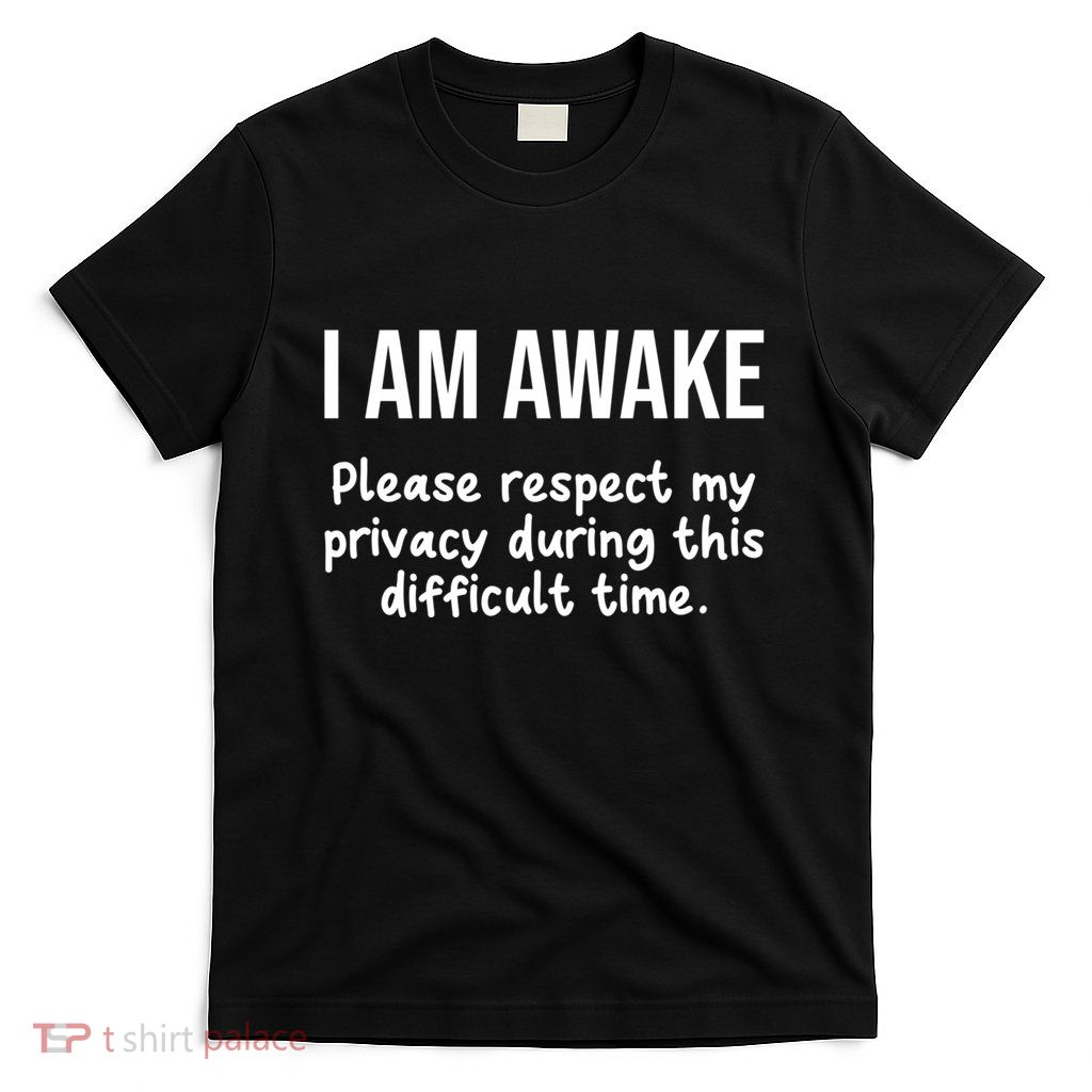 I Am Awake Please Respect My Privacy Funny Sarcastic Ironic T-Shirt
