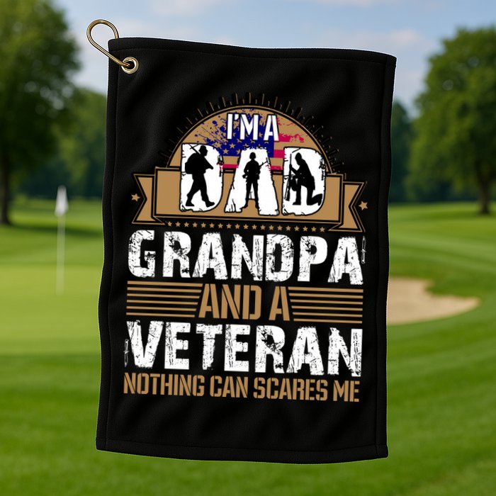 I Am A Dad Grandpa And A Veteran Nothing Can Scares Me Golf Towel