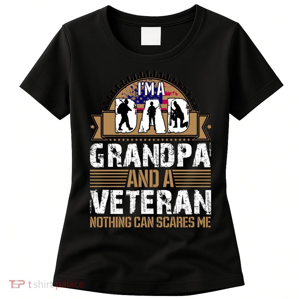 I Am A Dad Grandpa And A Veteran Nothing Can Scares Me Womens T-Shirt