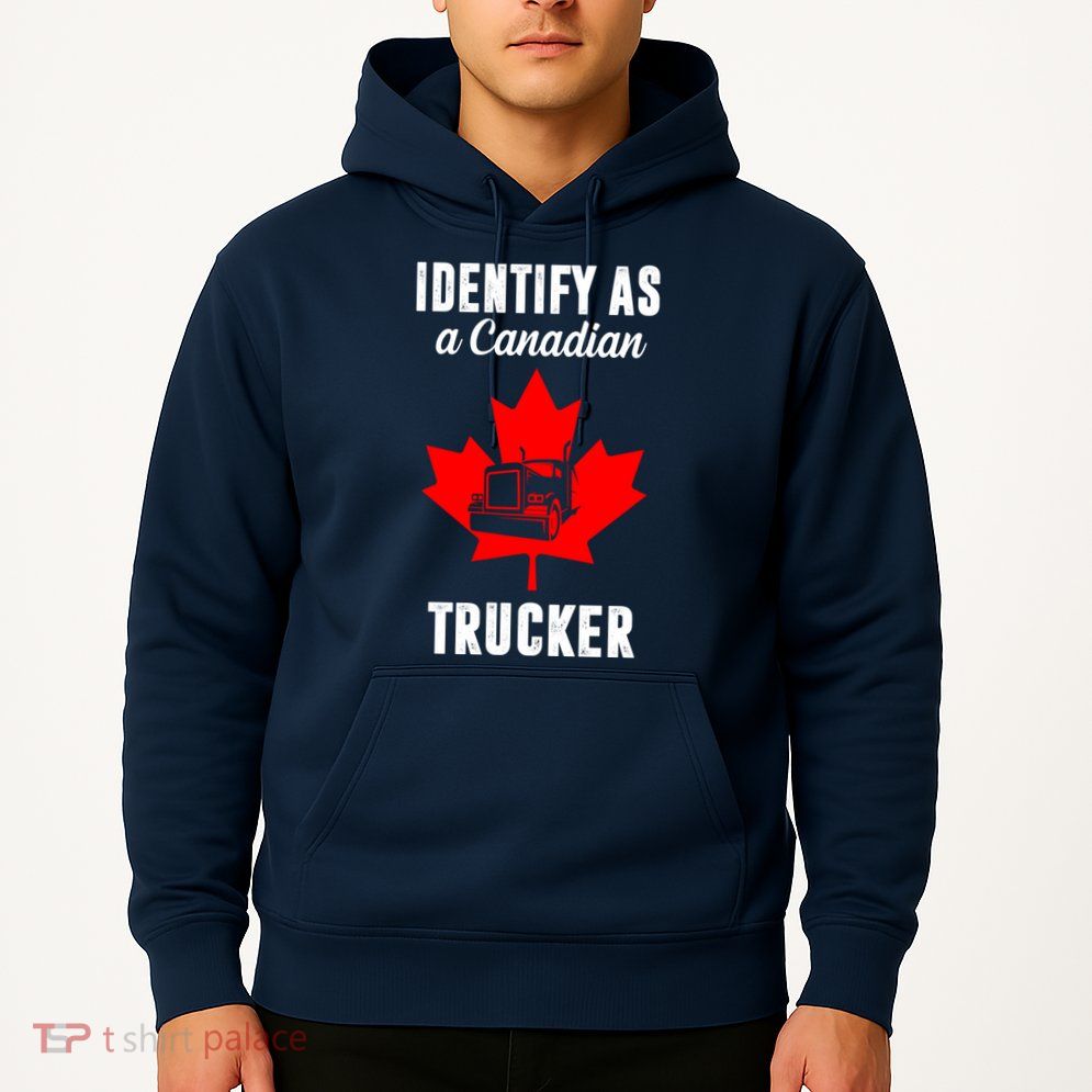 Identify As A Canadian Trucker Hoodie