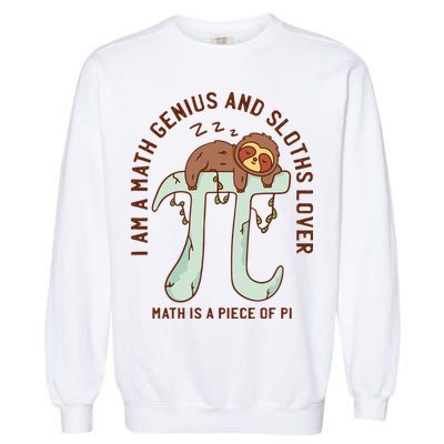 I Am A Math Genius And Sloths Lover Math Is A Piece Of Pi Garment-Dyed Sweatshirt