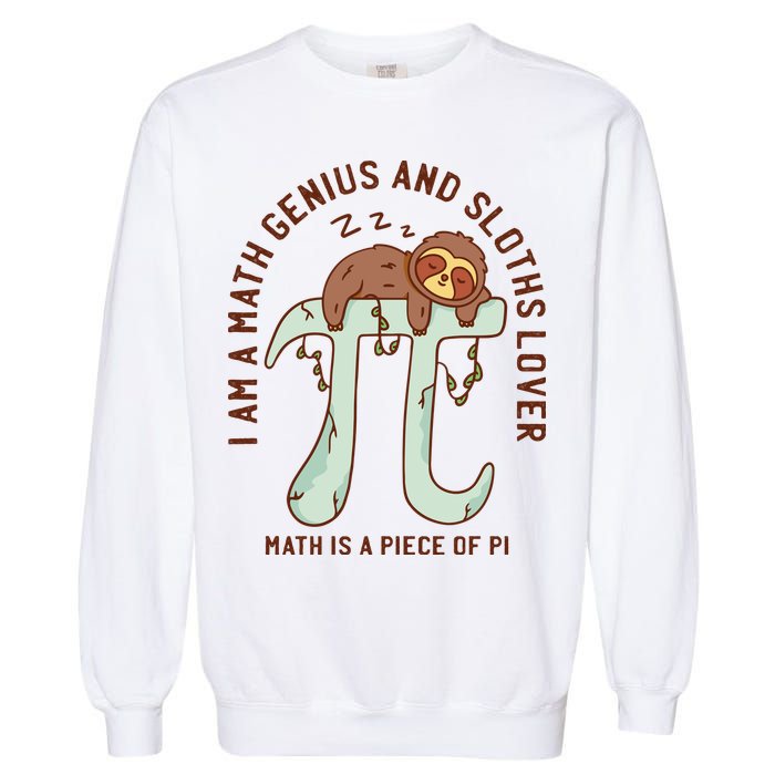 I Am A Math Genius And Sloths Lover Math Is A Piece Of Pi Garment-Dyed Sweatshirt