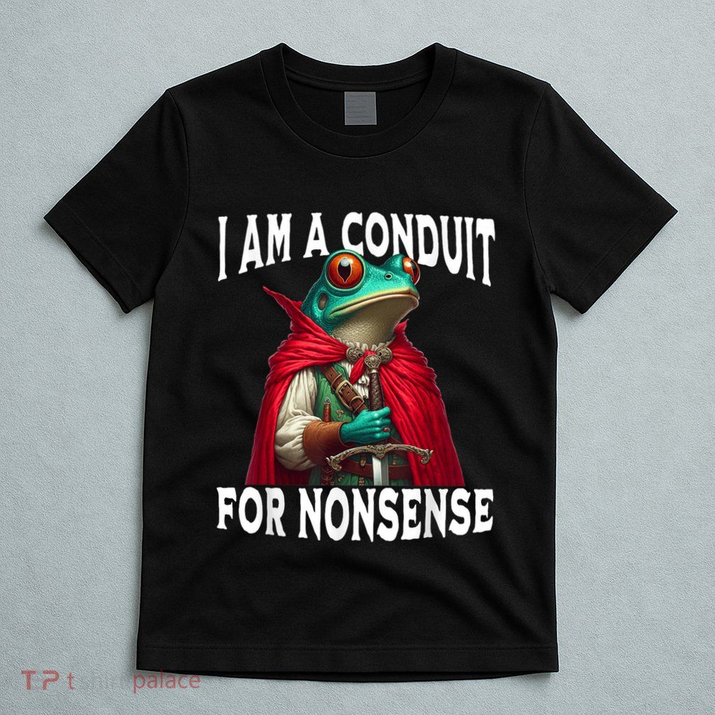 I Am A Conduit For Nonsense Funny Frog T-Shirt