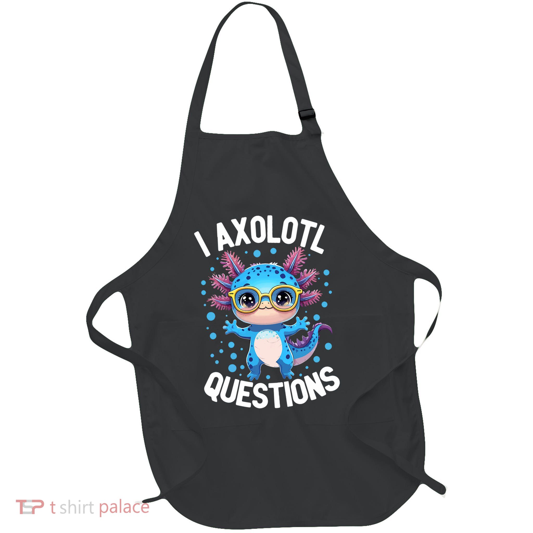 I Ask Axolotl Questions Funny  Cute Salamander  Apron
