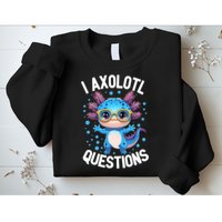 I Ask Axolotl Questions Funny  Cute Salamander  Sweatshirt
