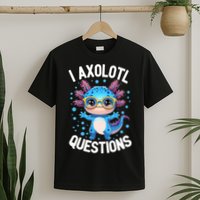 I Ask Axolotl Questions Funny  Cute Salamander  T-Shirt