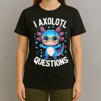 I Ask Axolotl Questions Funny  Cute Salamander  T-Shirt