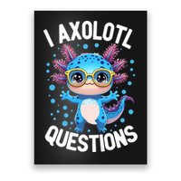 I Ask Axolotl Questions Funny  Cute Salamander  Poster