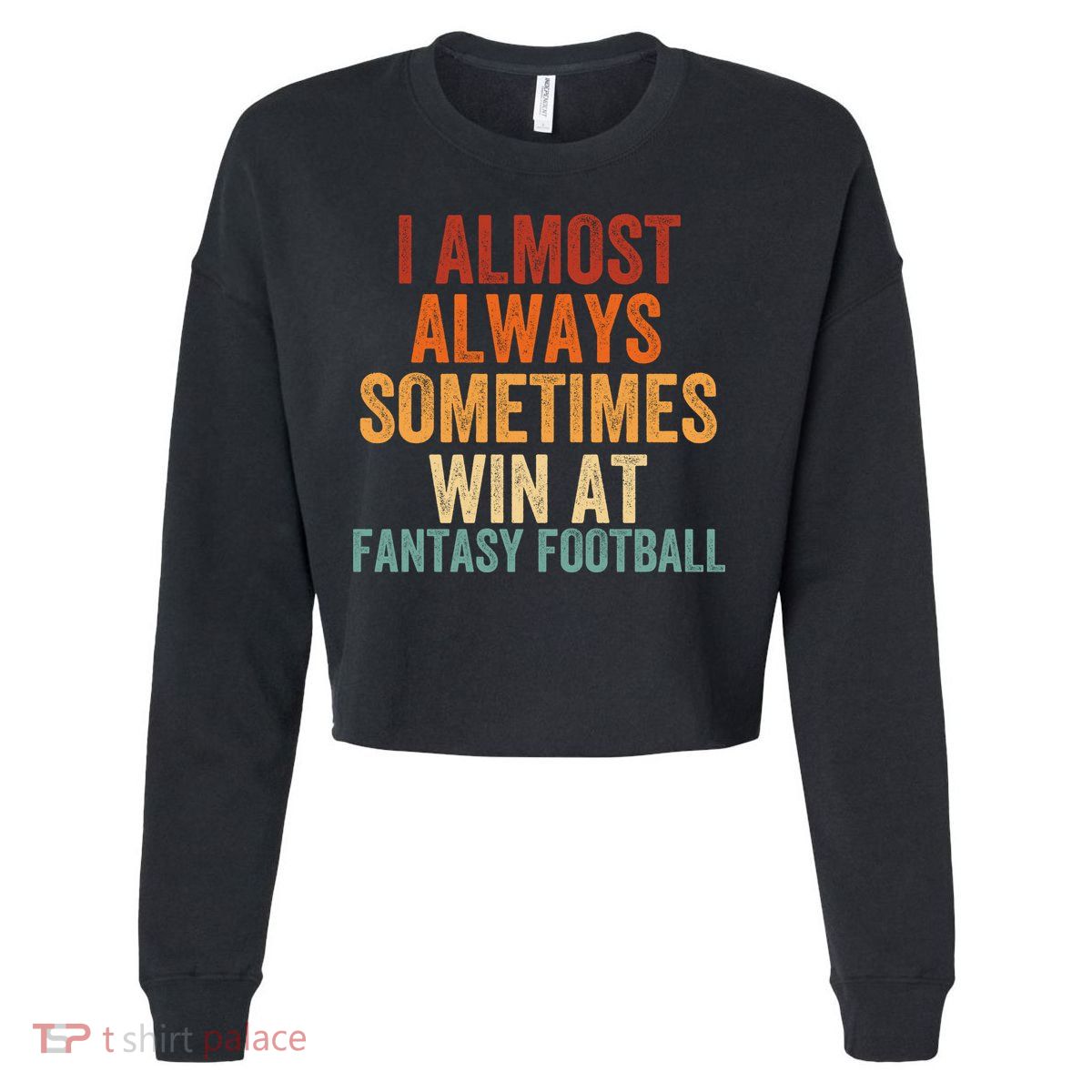 I Almost Always Sometimes Win At Fantasy Football Funny Fantasy Football Legend Cropped Pullover Crew