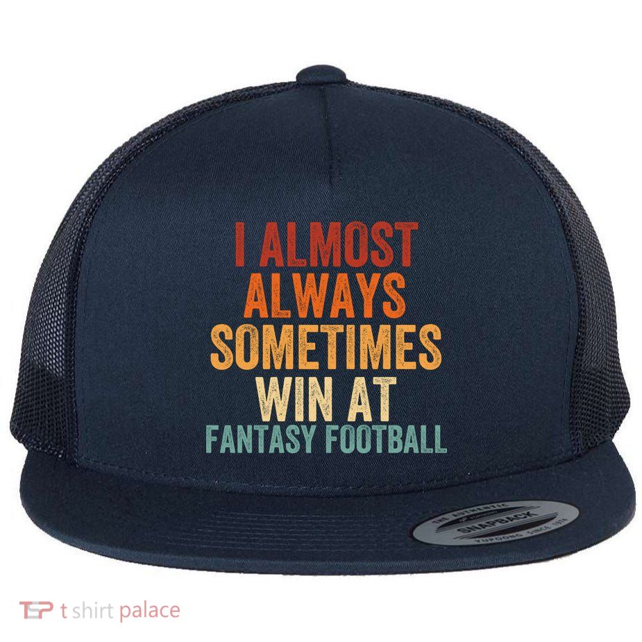 I Almost Always Sometimes Win At Fantasy Football Funny Fantasy Football Legend Flatbill Hat
