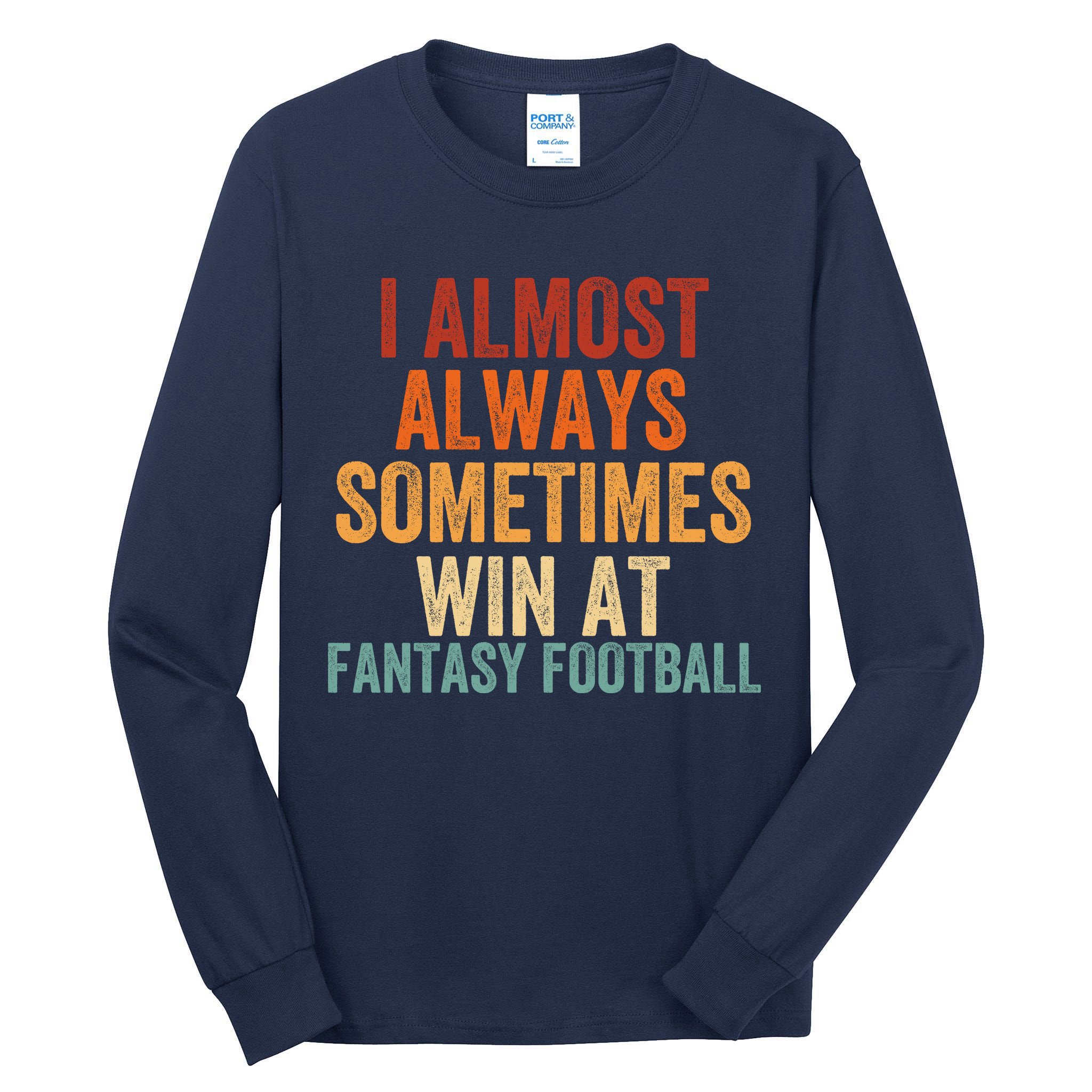 I Almost Always Sometimes Win At Fantasy Football Funny Fantasy Football Legend Tall Long Sleeve T-Shirt