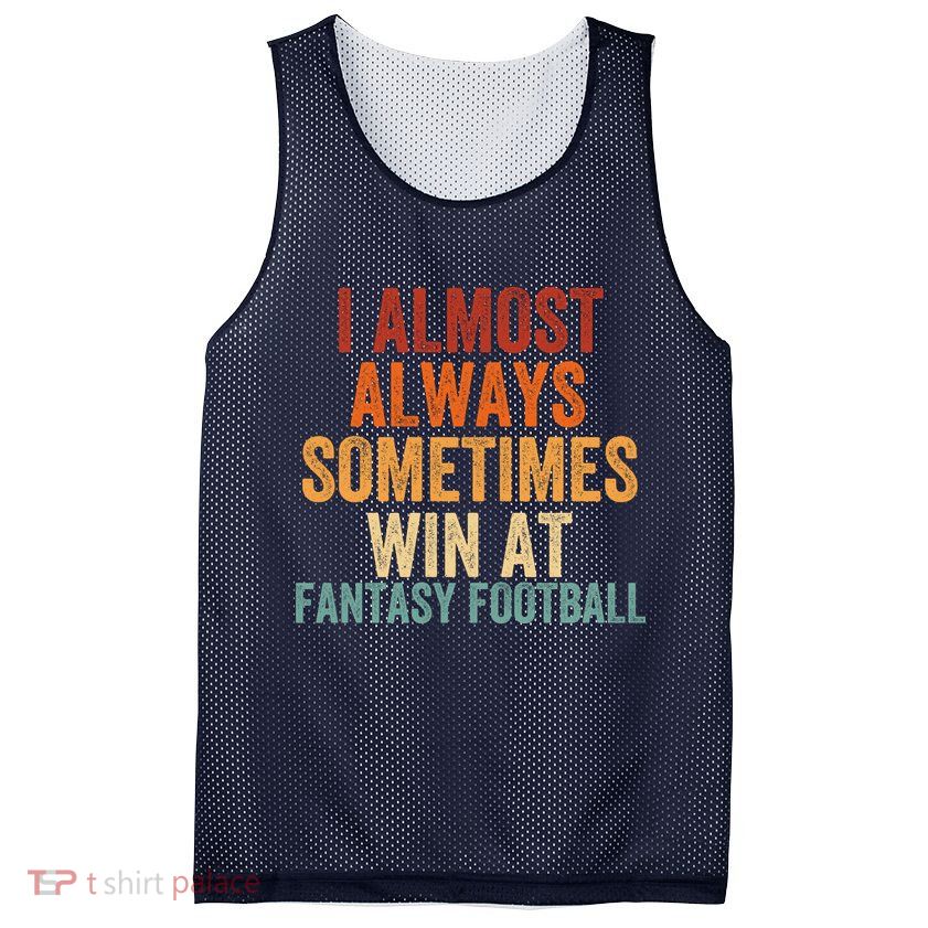 I Almost Always Sometimes Win At Fantasy Football Funny Fantasy Football Legend Mesh Reversible Basketball Jersey Tank