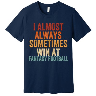 I Almost Always Sometimes Win At Fantasy Football Funny Fantasy Football Legend Premium T-Shirt