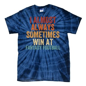 I Almost Always Sometimes Win At Fantasy Football Funny Fantasy Football Legend Tie-Dye T-Shirt