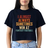 I Almost Always Sometimes Win At Fantasy Football Funny Fantasy Football Legend Women's Crop Top Tee