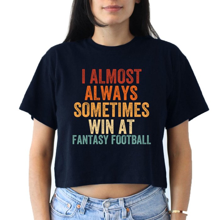 I Almost Always Sometimes Win At Fantasy Football Funny Fantasy Football Legend Women's Crop Top Tee