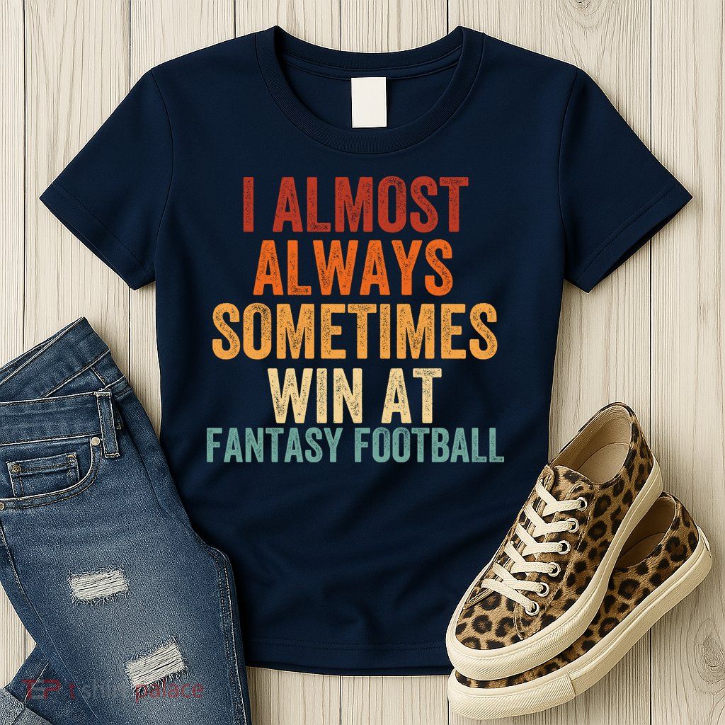 I Almost Always Sometimes Win At Fantasy Football Funny Fantasy Football Legend Womens T-Shirt