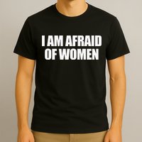 I Am Afraid Of Women T-Shirt
