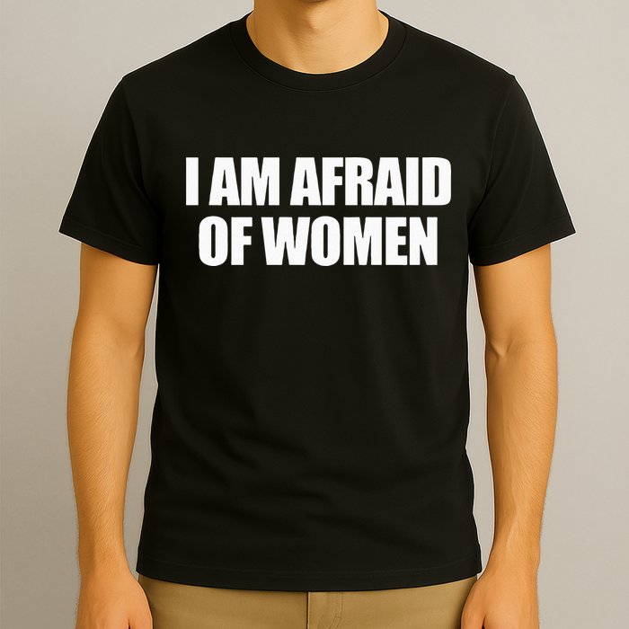 I Am Afraid Of Women T-Shirt
