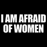 I Am Afraid Of Women T-Shirt