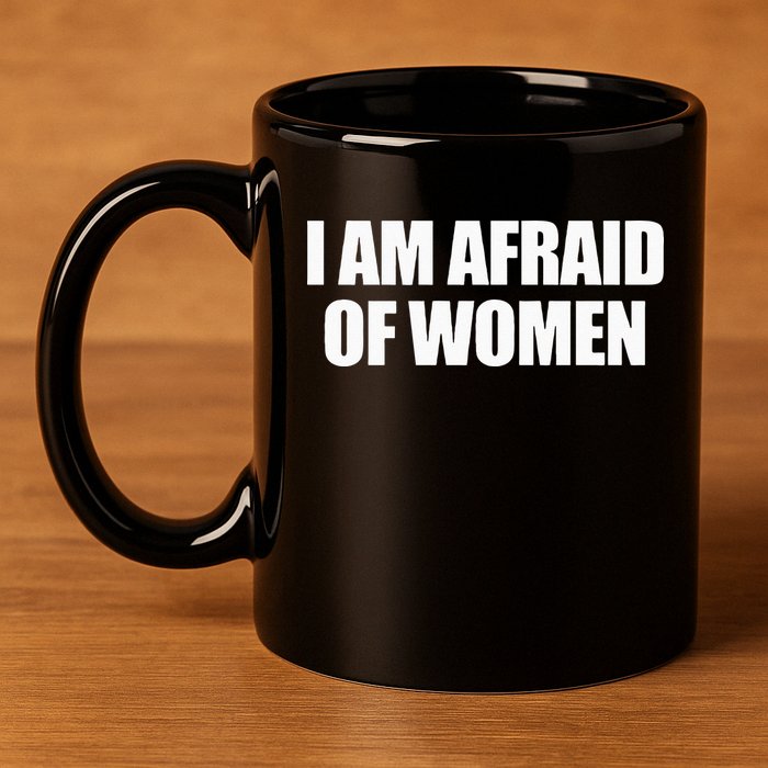 I Am Afraid Of Women 11oz C Handle Ceramic Mug