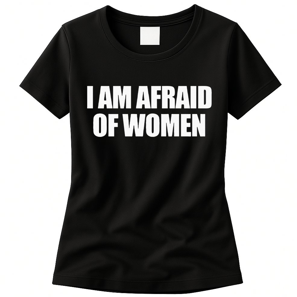 I Am Afraid Of Women Womens T-Shirt