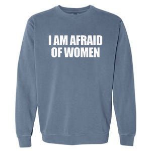 I Am Afraid Of Women Garment-Dyed Sweatshirt