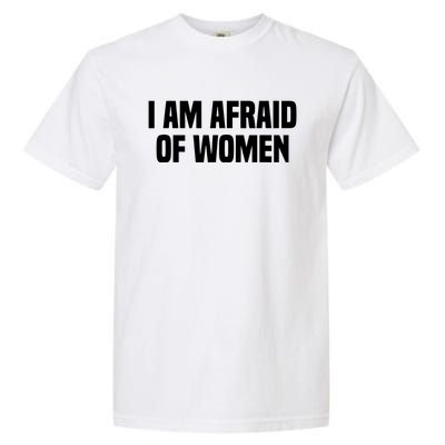 I Am Afraid Of Women Funny Garment-Dyed Heavyweight T-Shirt