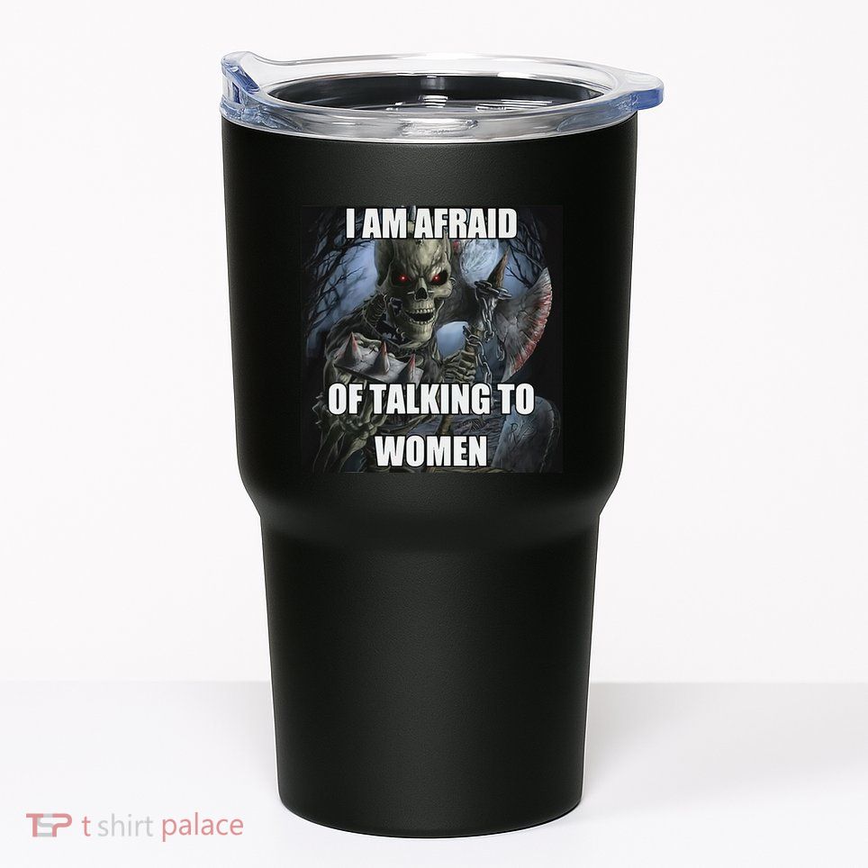 I Am Afraid Of Talking To Women Funny Hard Skeleton Tumbler