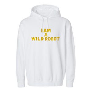 I Am A Wild Robot Gifts Garment-Dyed Fleece Hoodie