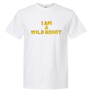 I Am A Wild Robot Gifts Garment-Dyed Heavyweight T-Shirt