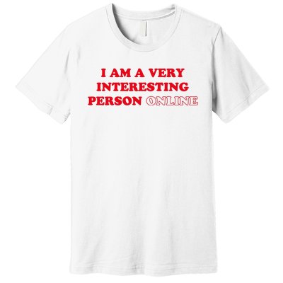 I Am A Very Interesting Person Online Funny Premium T-Shirt