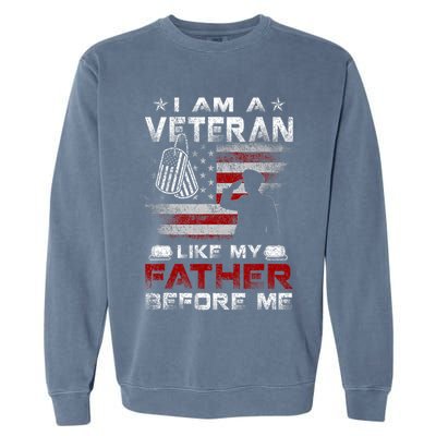 I Am A Veteran Like My Father Before Me Veteran Garment-Dyed Sweatshirt