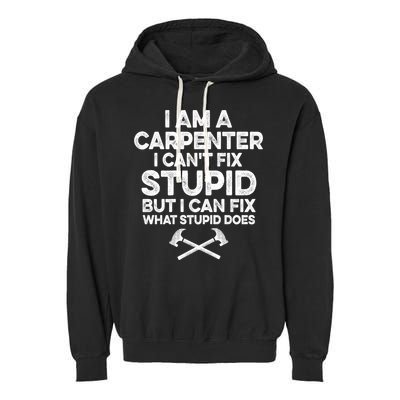 I Am A Carpenter I Can't Fix Stupid Funny Carpentry Gift Garment-Dyed Fleece Hoodie